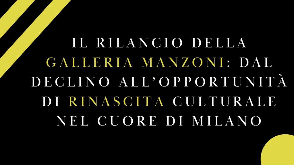 Il Rilancio della Galleria Manzoni: Dal Declino all’Opportunità di Rinascita Culturale nel Cuore di Milano